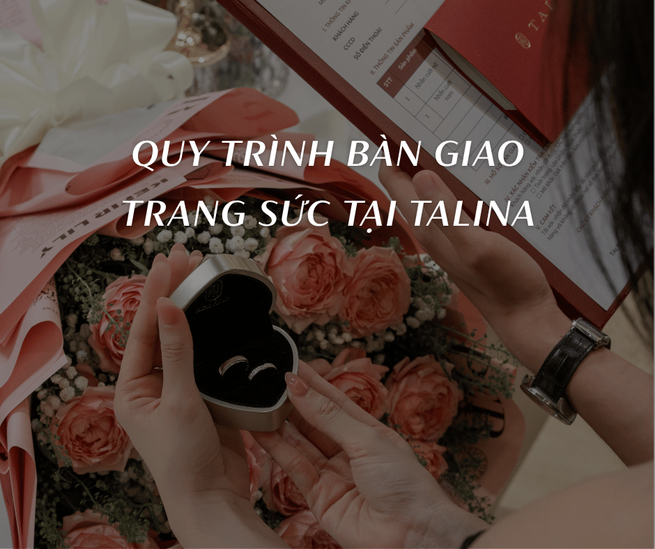 Quy trình bàn giao trang sức kim cương tại Talina Diamond Jewelry